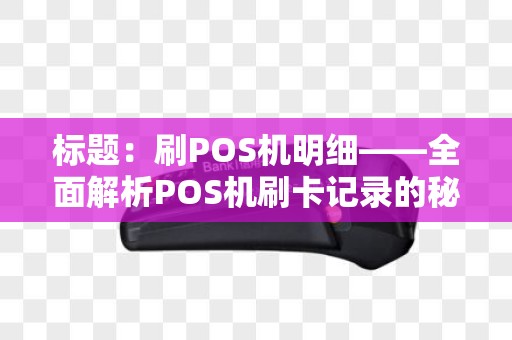 标题：刷POS机明细——全面解析POS机刷卡记录的秘密