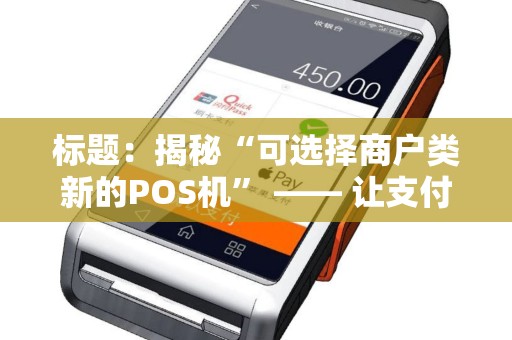 标题：揭秘“可选择商户类新的POS机” —— 让支付更灵活、更高效