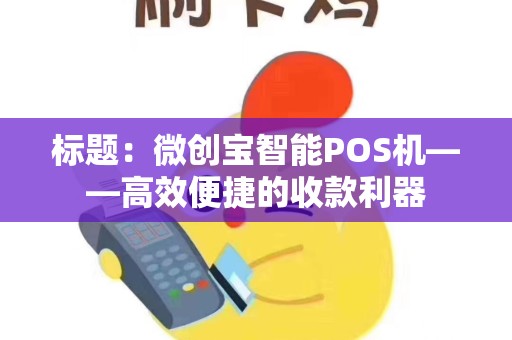 标题：微创宝智能POS机——高效便捷的收款利器