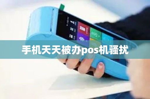 手机天天被办pos机骚扰