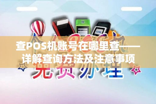 查POS机账号在哪里查——详解查询方法及注意事项