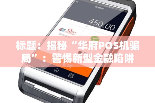 标题：揭秘“华府POS机骗局”：警惕新型金融陷阱