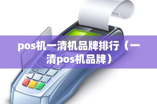 pos机一清机品牌排行（一清pos机品牌）