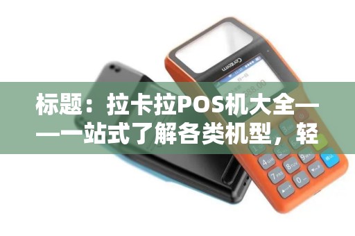 标题：拉卡拉POS机大全——一站式了解各类机型，轻松选择最适合你的收款工具