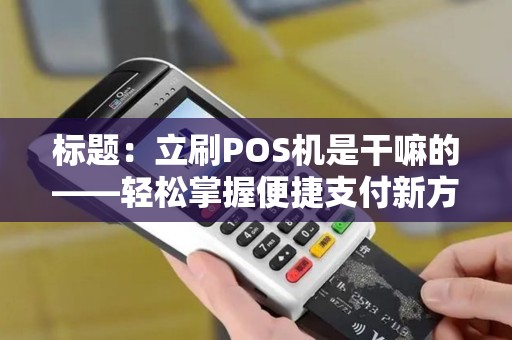 标题：立刷POS机是干嘛的——轻松掌握便捷支付新方式
