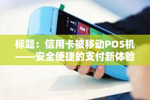 标题：信用卡被移动POS机——安全便捷的支付新体验