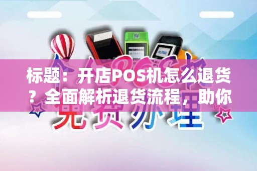 标题：开店POS机怎么退货？全面解析退货流程，助你轻松应对