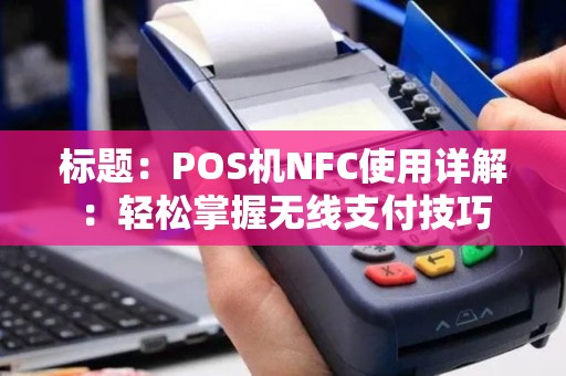 标题：POS机NFC使用详解：轻松掌握无线支付技巧