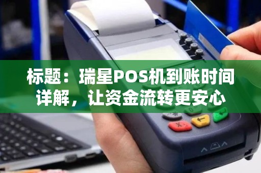 标题：瑞星POS机到账时间详解，让资金流转更安心