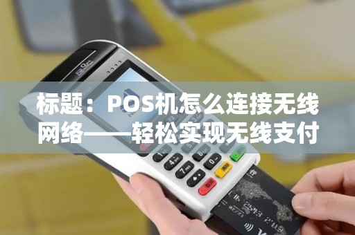 标题：POS机怎么连接无线网络——轻松实现无线支付