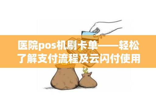 医院pos机刷卡单——轻松了解支付流程及云闪付使用方法