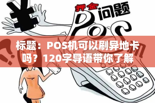 标题：POS机可以刷异地卡吗？120字导语带你了解