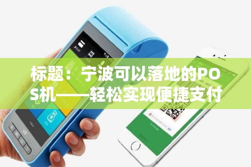 标题：宁波可以落地的POS机——轻松实现便捷支付，助力商家高效经营