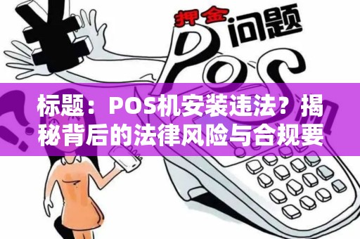 标题：POS机安装违法？揭秘背后的法律风险与合规要点