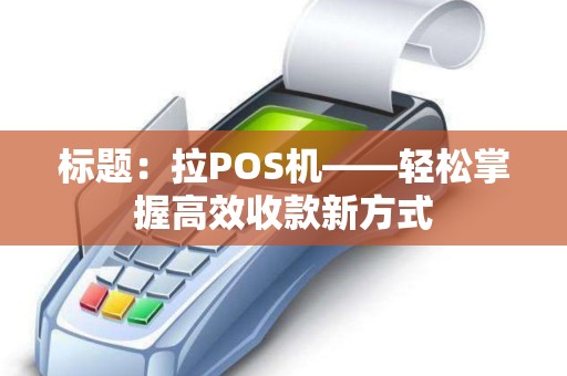 标题：拉POS机——轻松掌握高效收款新方式