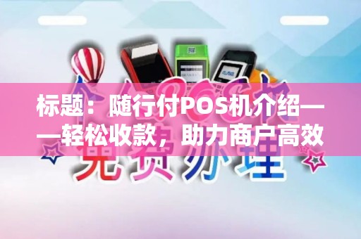 标题：随行付POS机介绍——轻松收款，助力商户高效经营