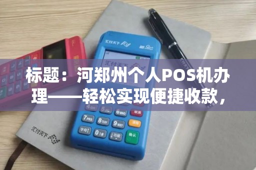 标题：河郑州个人POS机办理——轻松实现便捷收款，助力事业发展