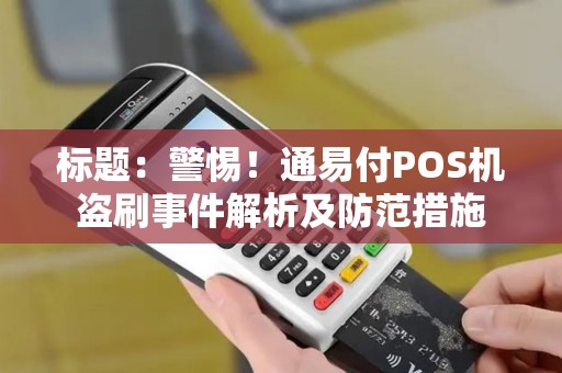 标题：警惕！通易付POS机盗刷事件解析及防范措施