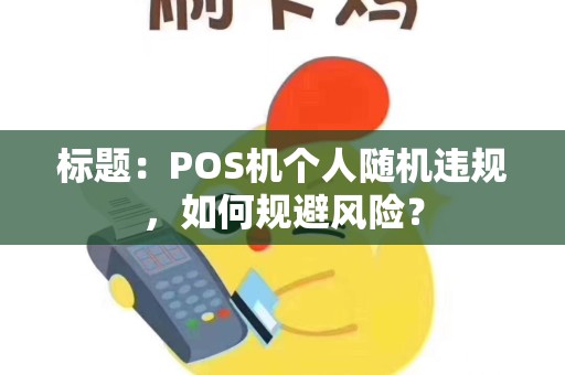 标题：POS机个人随机违规，如何规避风险？