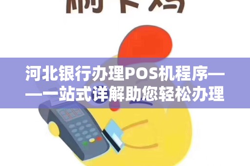 河北银行办理POS机程序——一站式详解助您轻松办理