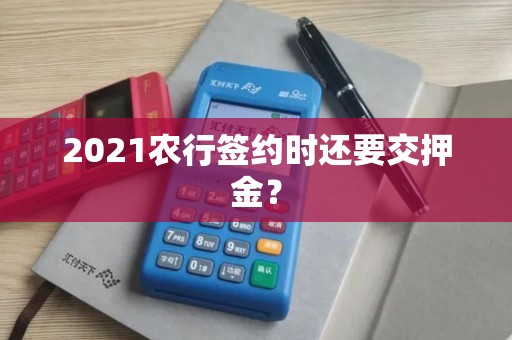 2021农行签约时还要交押金？