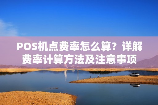 POS机点费率怎么算？详解费率计算方法及注意事项