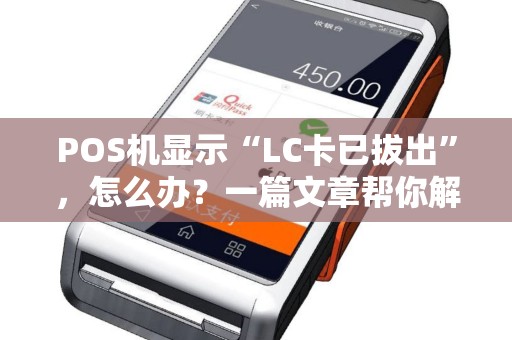 POS机显示“LC卡已拔出”,怎么办?一篇文章帮你解决POS机常见问题 POS机显示“LC卡已拔出”,怎么办?一篇文章帮你解决POS机常见问题