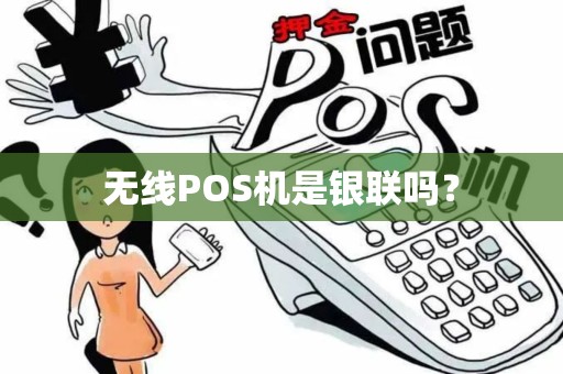 无线POS机是银联吗？