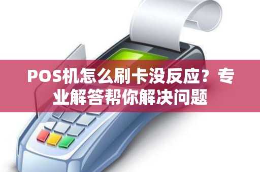 POS机怎么刷卡没反应？专业解答帮你解决问题