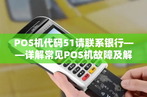 POS机代码51请联系银行——详解常见POS机故障及解决方案