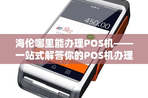 海伦哪里能办理POS机——一站式解答你的POS机办理难题