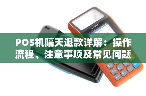 POS机隔天退款详解:操作流程、注意事项及常见问题 POS机隔天退款详解:操作流程、注意事项及常见问题