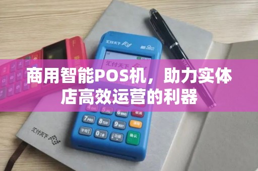 商用智能POS机，助力实体店高效运营的利器