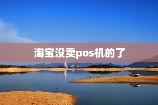 淘宝没卖pos机的了 淘宝没卖pos机的了