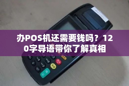 办POS机还需要钱吗？120字导语带你了解真相