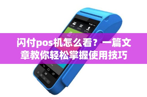 闪付pos机怎么看？一篇文章教你轻松掌握使用技巧
