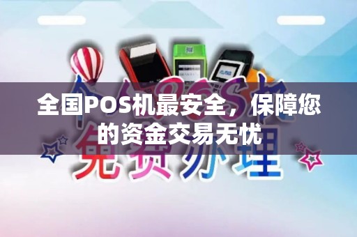 全国POS机最安全，保障您的资金交易无忧