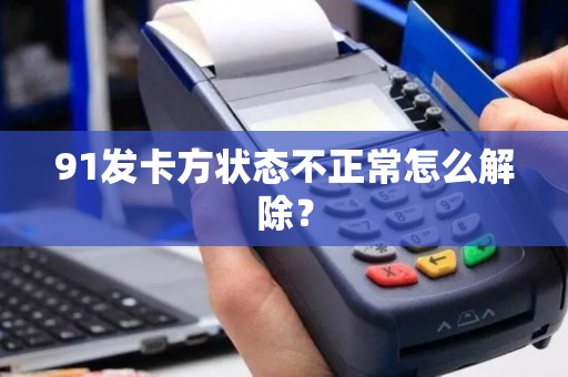 91发卡方状态不正常怎么解除？