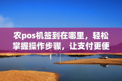 农pos机签到在哪里，轻松掌握操作步骤，让支付更便捷