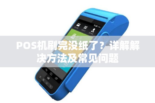 POS机刷完没纸了？详解解决方法及常见问题