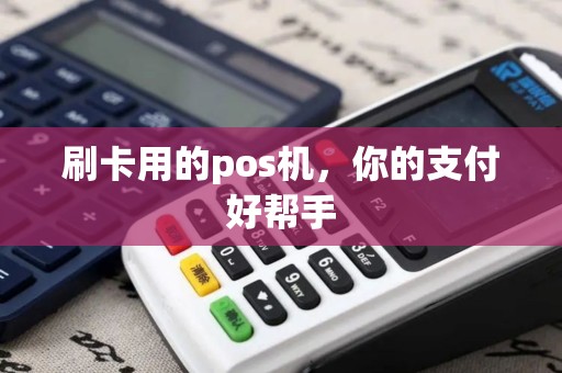 刷卡用的pos机，你的支付好帮手