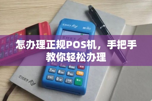 怎办理正规POS机，手把手教你轻松办理