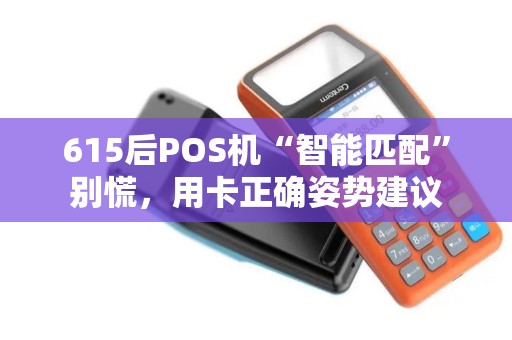 615后POS机“智能匹配”别慌，用卡正确姿势建议