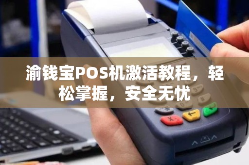渝钱宝POS机激活教程，轻松掌握，安全无忧