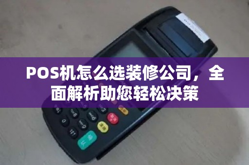 POS机怎么选装修公司,全面解析助您轻松决策 POS机怎么选装修公司,全面解析助您轻松决策