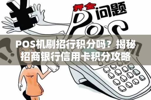 POS机刷招行积分吗?揭秘招商银行信用卡积分攻略 POS机刷招行积分吗?揭秘招商银行信用卡积分攻略