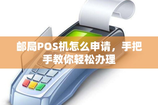 邮局POS机怎么申请，手把手教你轻松办理