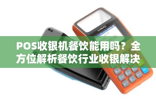 POS收银机餐饮能用吗？全方位解析餐饮行业收银解决方案