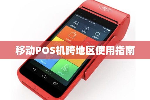 移动POS机跨地区使用指南 移动POS机跨地区使用指南