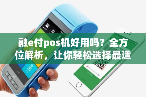 融e付pos机好用吗？全方位解析，让你轻松选择最适合的POS机